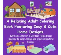 A Relaxing Adult Coloring Book Featuring Cosy & Cute Home Designs: 100 Cosy Interior & Outdoor Home Decor Designs to Color, Relax and Create Beautiful Spaces