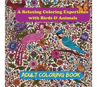 A Relaxing Coloring Experience with Birds & Animals: Adult Coloring Book your stress away
