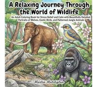 A Relaxing Journey Through the World of Wildlife: An Adult Coloring Book for Stress Relief and Calm with Beautifully Detailed Portraits of Wolves, ... (Animals Coloring Book for Teens & Adults)