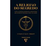 A RELIGIÃO DO SEGREDO: Como o ocultismo transformou a sede humana pela verdade em hierarquia, medo, rito e poder