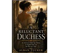 A RELUCTANT DUCHESS: An American Gilded Age Heiress, an English Duke and the Price of a Title