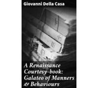 A Renaissance Courtesy-book: Galateo Of Manners & Behaviours (eboo