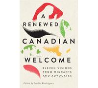 A Renewed Canadian Welcome: Eleven Visions from Migrants and Advocates (McGill-Queen's Refugee and Forced Migration Studies)