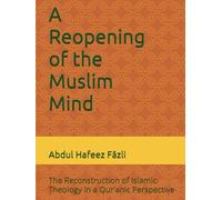 A Reopening of the Muslim Mind: The Reconstruction of Islamic Theology in a Qur'anic Perspective