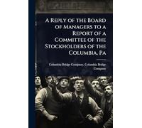 A Reply of the Board of Managers to a Report of a Committee of the Stockholders of the Columbia, Pa