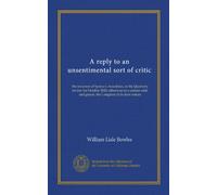 A reply to an unsentimental sort of critic: the reviewer of Spence's Anecdotes, in the Quarterly review for October 1820; otherwise to a certain critic and grocer, the Longinus of in-door nature