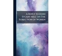 A Reply to John Stuart Mill on The Subjection of Women