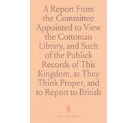 A Report From the Committee Appointed to View the Cottonian Library, and Such of the Publick Records of This Kingdom, as They Think Proper, and to Report to the House the Condition Thereof