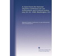A report from the National Hispanic Conference on Law Enforcement and Criminal Justice, July 28-30, 1980, Washington, D.C
