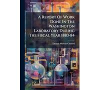 A Report Of Work Done In The Washington Laboratory During The Fiscal Year 1883-84