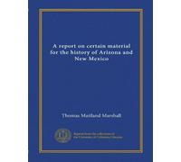 A report on certain material for the history of Arizona and New Mexico (Vol-1)