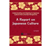 A Report on Japanese Culture: Understanding and Adapting to Japanese Culture from a Korean Perspective