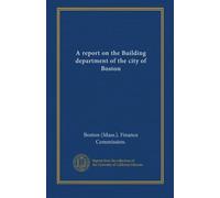 A report on the Building department of the city of Boston
