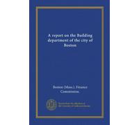 A report on the Building department of the city of Boston