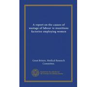 A report on the causes of wastage of labour in munitions factories employing women