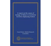 A report on the causes of wastage of labour in munitions factories employing women