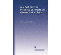 A report on "The influence of forests on climate and on floods,"
