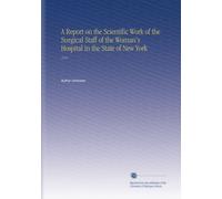 A Report on the Scientific Work of the Surgical Staff of the Woman's Hospital in the State of New York: 1918