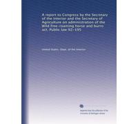 A report to Congress by the Secretary of the Interior and the Secretary of Agriculture on administration of the Wild free-roaming horse and burro act, Public law 92-195