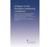 A Report to the President containing a proposal: To meet existing and anticipated needs over the next ten years under a national program for the ... the documentary sources of American history