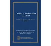 A report to the President, June 1964: public higher education in the District of Columbia