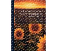 A Report Upon the Alewife Fisheries of Massachusetts