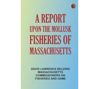 A Report upon the Mollusk Fisheries of Massachusetts