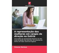 A representação das mulheres em cargos de direção na Estíria: Uma análise da representação feminina nos dois níveis de gestão mais altos das 100 empresas da Estíria com maior volume de negócios