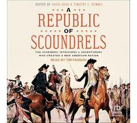 A Republic of Scoundrels: The Schemers, Intriguers, and Adventurers Who Created a New American Nation