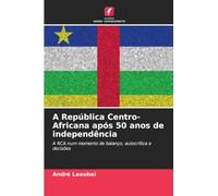 A República Centro-Africana após 50 anos de independência: A RCA num momento de balanço, autocrítica e decisões