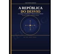 A República do Desvio: Corrupção, Instituições e Democracia no Brasil