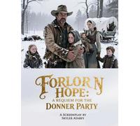 A Requiem for the Donner Party: Forlorn Hope: An Epic Historical Western Screenplay About An American Tragedy