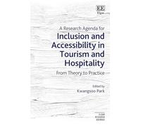 A Research Agenda for Inclusion and Accessibility in Tourism and Hospitality: From Theory to Practice (Elgar Research Agendas)