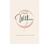 A Reset Within | A Guided Journal for Healing, Letting Go, Self-Worth & Growth.: Motivational Quotes Reflective Prompts Guided Mindfulness & Self care Practices for Positive Living