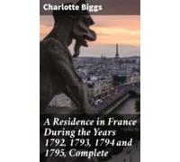 A Residence In France During The Years 1792 1793 1794 And 1795 Complet