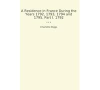 A Residence in France During the Years 1792, 1793, 1794 and 1795, Part I. 1792 (Classic Books)