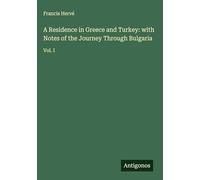 A Residence in Greece and Turkey: with Notes of the Journey Through Bulgaria: Vol. I