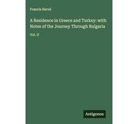 A Residence in Greece and Turkey: with Notes of the Journey Through Bulgaria: Vol. II