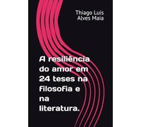 A resiliência do amor em 24 teses na filosofia e na literatura.