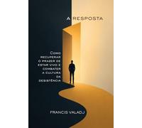 A Resposta: Como recuperar o prazer de estar vivo e combater a cultura da desistência