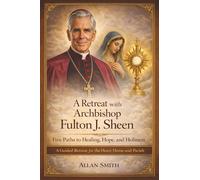A Retreat with Archbishop Fulton J. Sheen - Five Paths to Healing, Hope, and Holiness: A Guided Retreat for the Heart, Home and Parish: 2 (Books with ... - Spiritual Formation for Today's Catholic)