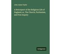 A Retrospect of the Religious Life of England; or, The Church, Puritanism, and Free Inquiry