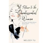 A Return to the Quintessential Woman: The truths that makes being a woman easier -- once you know them