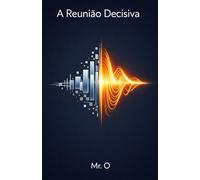 A Reunião Decisiva: Como Vencer o Medo de Falar em Público, Dominar o Storytelling Corporativo e Vender Suas Ideias (A Ascensão (The Rise))