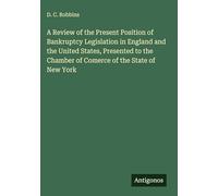 A Review of the Present Position of Bankruptcy Legislation in England and the United States, Presented to the Chamber of Comerce of the State of New York