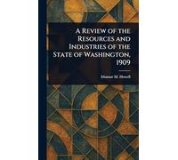 A Review of the Resources and Industries of the State of Washington, 1909