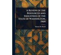 A Review of the Resources and Industries of the State of Washington, 1909