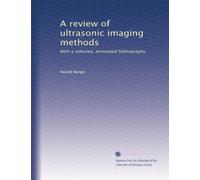 A review of ultrasonic imaging methods: With a selected, annotated bibliography