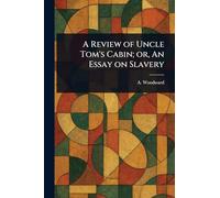 A Review of Uncle Tom's Cabin; or, An Essay on Slavery