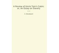 A Review of Uncle Tom's Cabin; or, An Essay on Slavery (Classic Books)